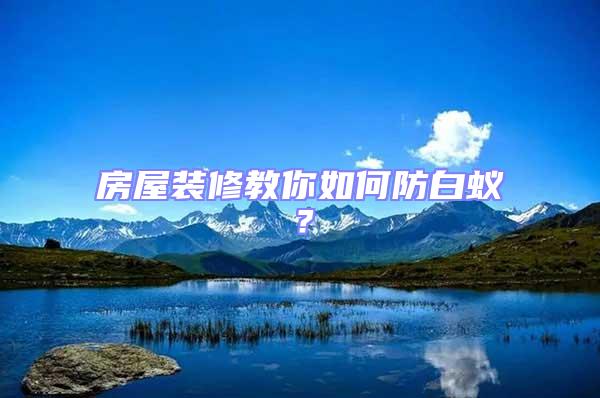 房屋裝修教你如何防白蟻？