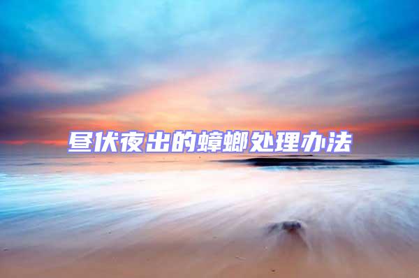 晝伏夜出的蟑螂處理辦法