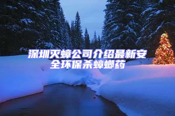 深圳滅蟑公司介紹最新安全環保殺蟑螂藥