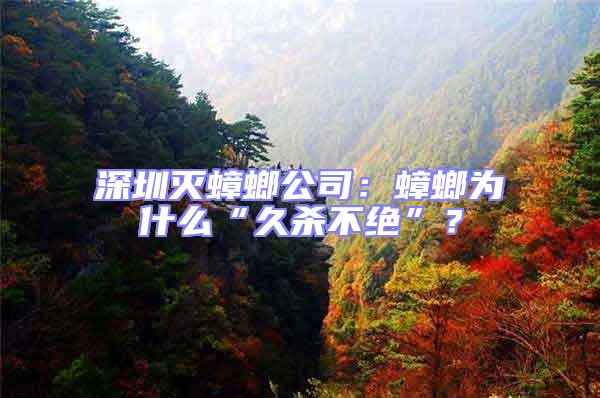 深圳滅蟑螂公司：蟑螂為什么“久殺不絕”？