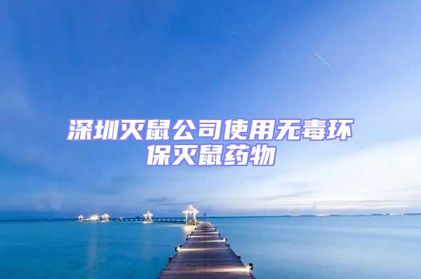 深圳滅鼠公司使用無毒環(huán)保滅鼠藥物