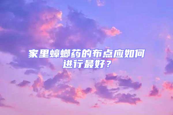 家里蟑螂藥的布點應如何進行最好？
