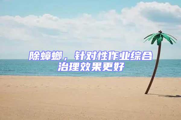 除蟑螂，針對性作業綜合治理效果更好