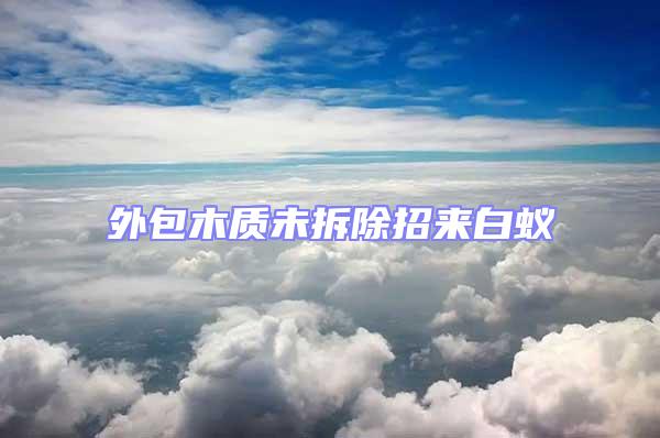 外包木質(zhì)未拆除招來白蟻