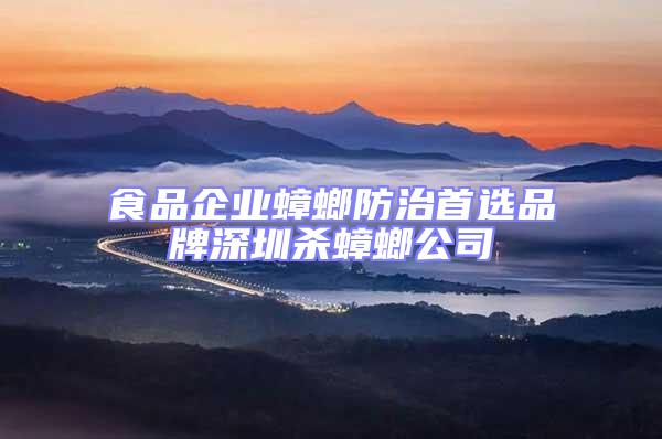食品企業蟑螂防治首選品牌深圳殺蟑螂公司