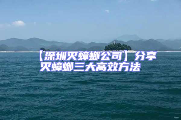 【深圳滅蟑螂公司】分享滅蟑螂三大高效方法
