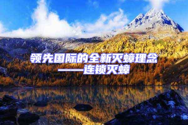 領先國際的全新滅蟑理念——連鎖滅蟑