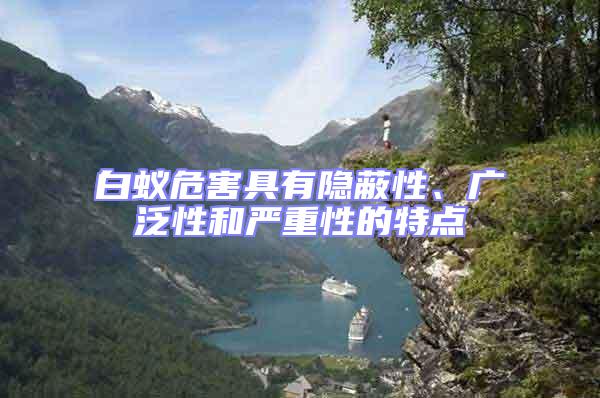 白蟻危害具有隱蔽性、廣泛性和嚴重性的特點