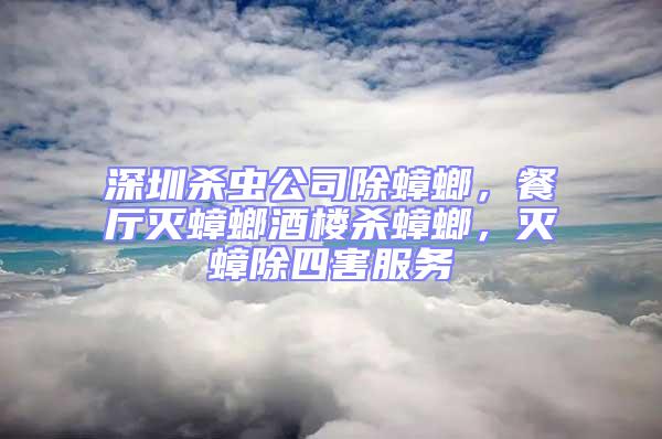 深圳殺蟲公司除蟑螂，餐廳滅蟑螂酒樓殺蟑螂，滅蟑除四害服務