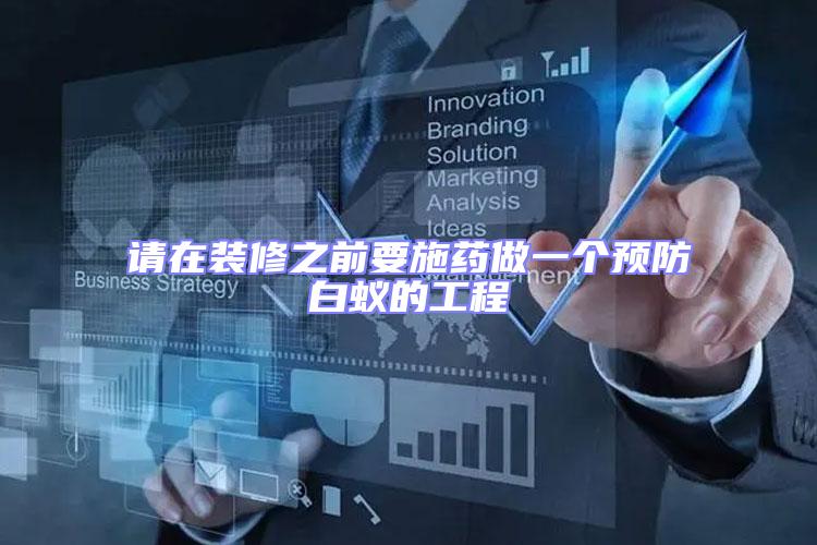 請在裝修之前要施藥做一個預防白蟻的工程