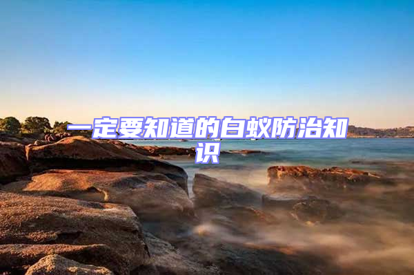 一定要知道的白蟻防治知識