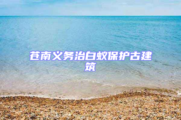 蒼南義務治白蟻保護古建筑