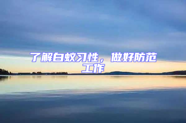 了解白蟻習性，做好防范工作